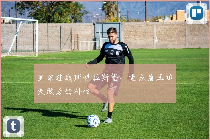 里尔迎战斯特拉斯堡,重点看压迫失败后的补位