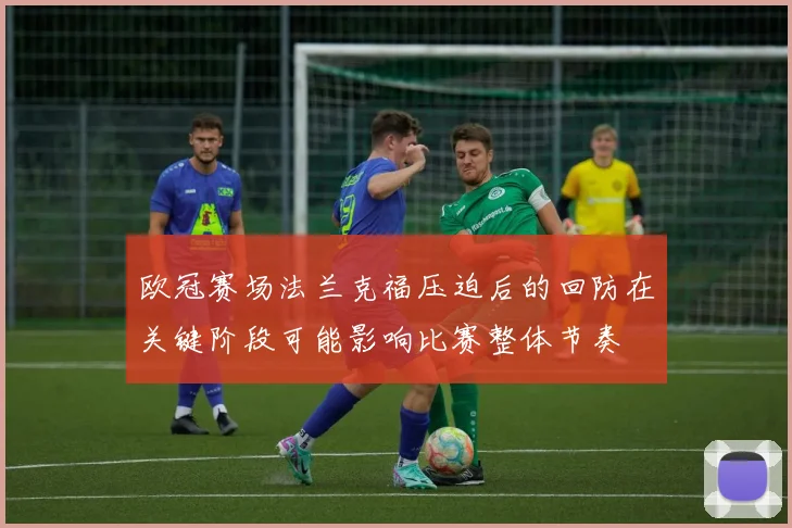 欧冠赛场法兰克福压迫后的回防在关键阶段可能影响比赛整体节奏